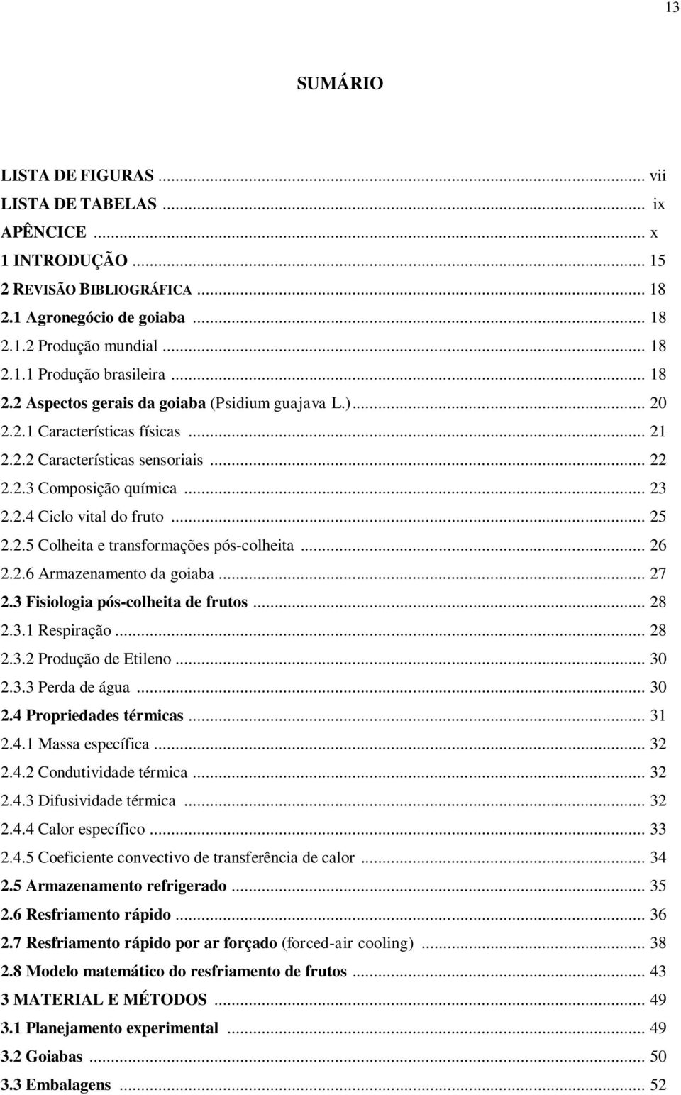 .. 25 2.2.5 Colheita e transformações pós-colheita... 26 2.2.6 Armazenamento da goiaba... 27 2.3 Fisiologia pós-colheita de frutos... 28 2.3.1 Respiração... 28 2.3.2 Produção de Etileno... 30 2.3.3 Perda de água.