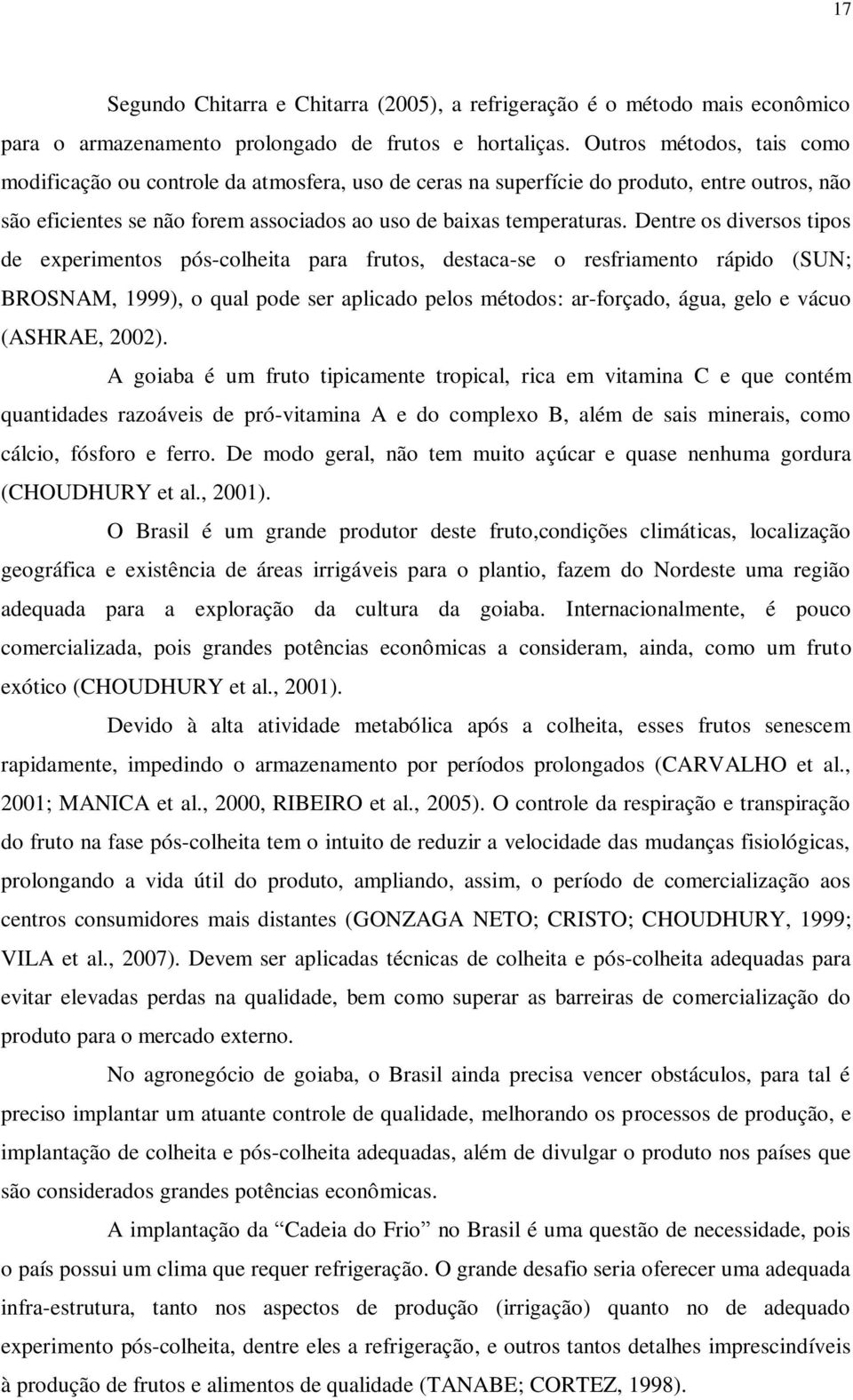 Dentre os diversos tipos de experimentos pós-colheita para frutos, destaca-se o resfriamento rápido (SUN; BROSNAM, 1999), o qual pode ser aplicado pelos métodos: ar-forçado, água, gelo e vácuo