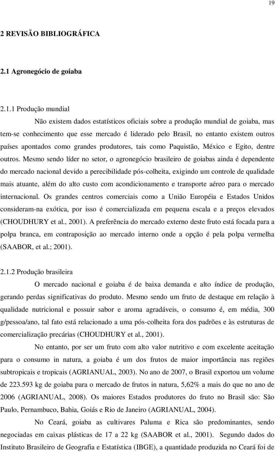 Mesmo sendo líder no setor, o agronegócio brasileiro de goiabas ainda é dependente do mercado nacional devido a perecibilidade pós-colheita, exigindo um controle de qualidade mais atuante, além do