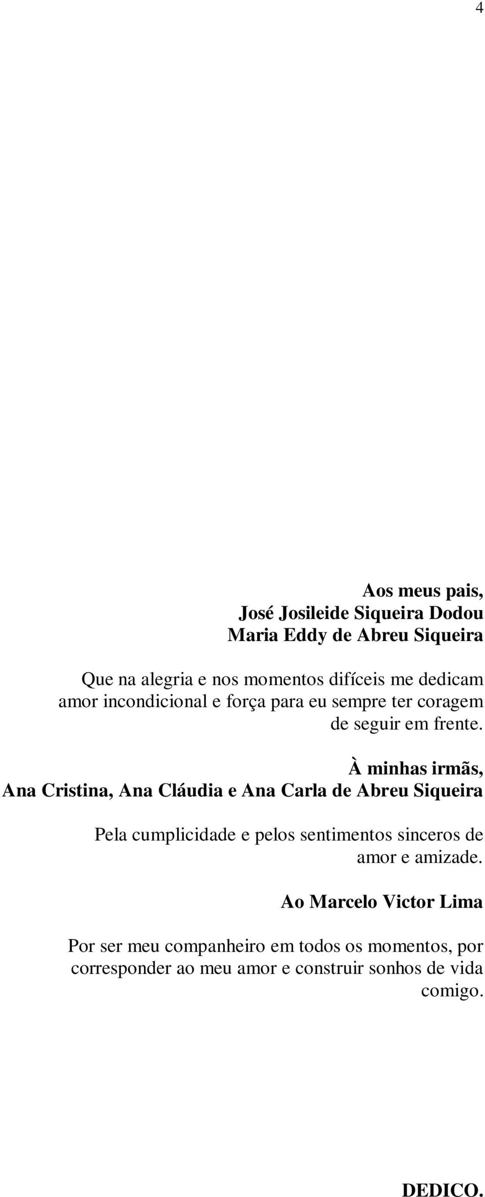 À minhas irmãs, Ana Cristina, Ana Cláudia e Ana Carla de Abreu Siqueira Pela cumplicidade e pelos sentimentos sinceros