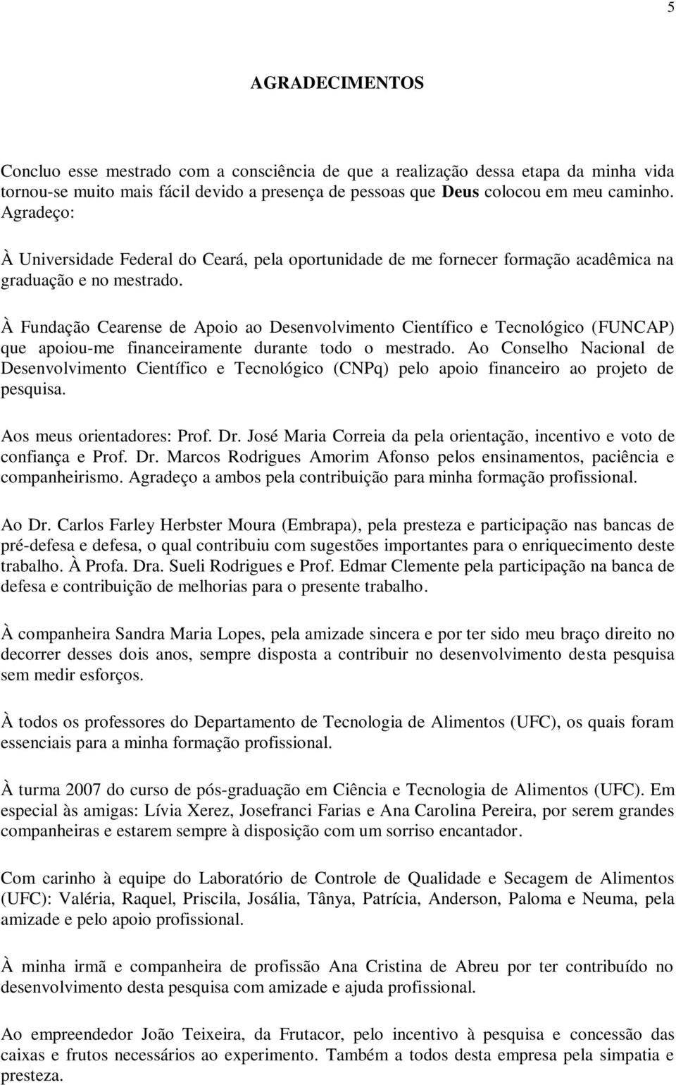 À Fundação Cearense de Apoio ao Desenvolvimento Científico e Tecnológico (FUNCAP) que apoiou-me financeiramente durante todo o mestrado.