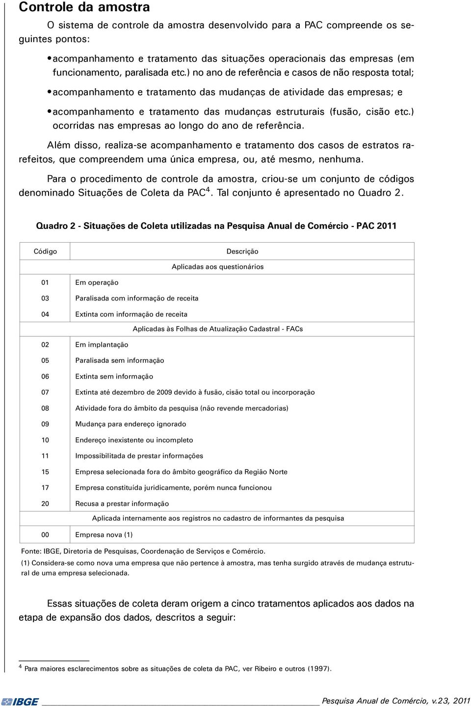 ) no ano de referência e casos de não resposta total; acompanhamento e tratamento das mudanças de atividade das empresas; e acompanhamento e tratamento das mudanças estruturais (fusão, cisão etc.