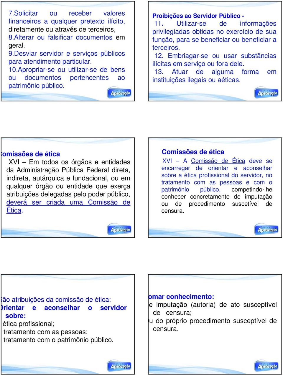 Utilizar-se de informações privilegiadas obtidas no exercício de sua função, para se beneficiar ou beneficiar a terceiros. 12. Embriagar-se ou usar substâncias ilícitas em serviço ou fora dele. 13.