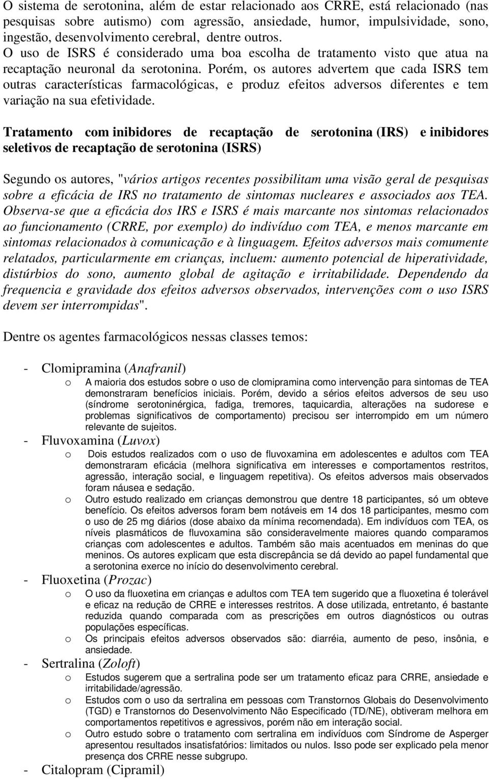 Prém, s autres advertem que cada ISRS tem utras características farmaclógicas, e prduz efeits adverss diferentes e tem variaçã na sua efetividade.