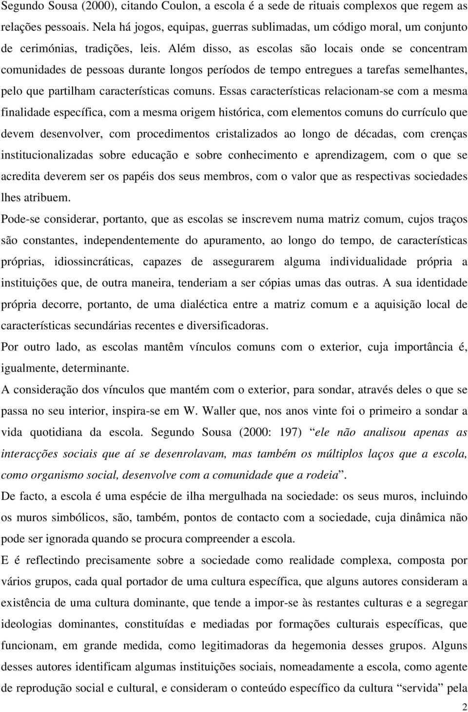 Além disso, as escolas são locais onde se concentram comunidades de pessoas durante longos períodos de tempo entregues a tarefas semelhantes, pelo que partilham características comuns.