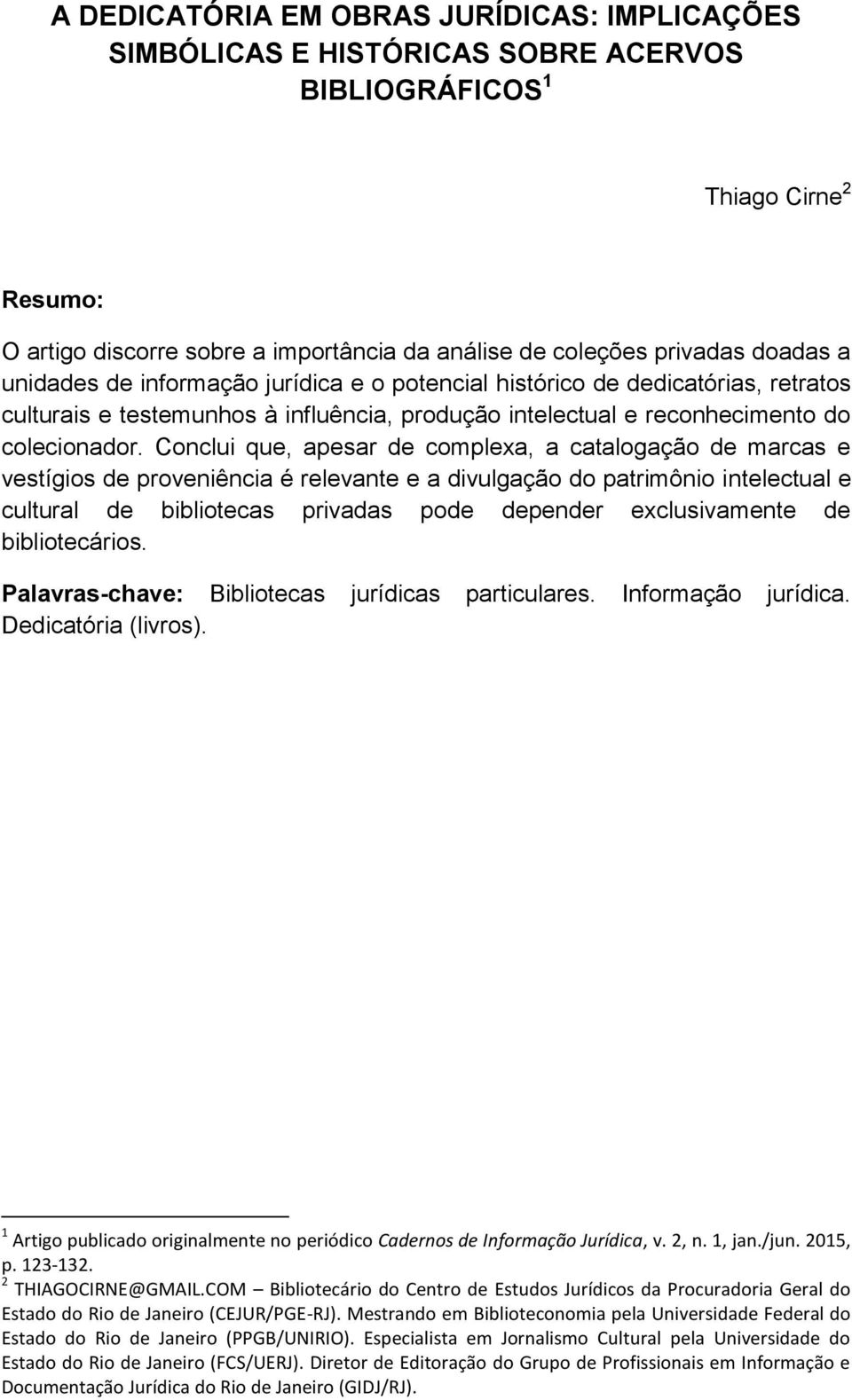 Conclui que, apesar de complexa, a catalogação de marcas e vestígios de proveniência é relevante e a divulgação do patrimônio intelectual e cultural de bibliotecas privadas pode depender