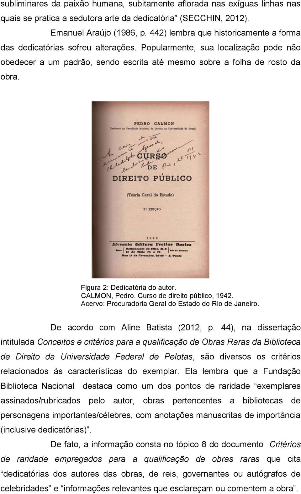 Figura 2: Dedicatória do autor. CALMON, Pedro. Curso de direito público, 1942. Acervo: Procuradoria Geral do Estado do Rio de Janeiro. De acordo com Aline Batista (2012, p.