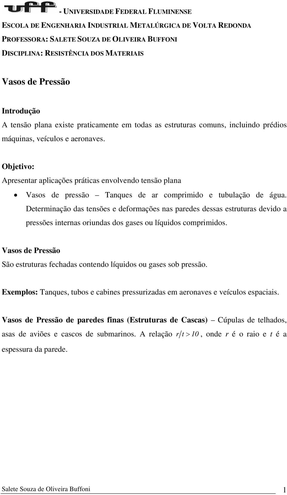 Objetivo: Aesentar aplicações áticas envolvendo tensão plana Vasos de essão Tanques de ar comimido e tubulação de água.