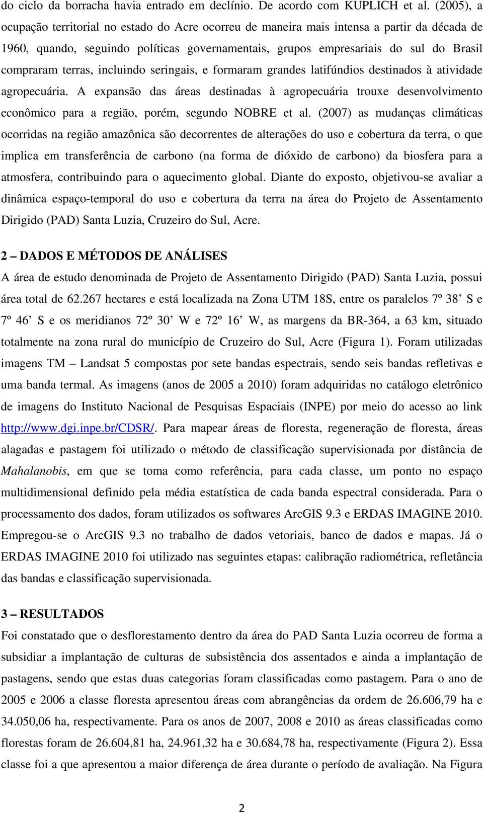 terras, incluindo seringais, e formaram grandes latifúndios destinados à atividade agropecuária.