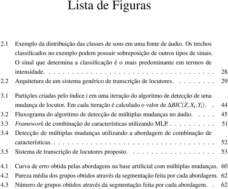 1 Partições criadas pelo índice i em uma iteração do algoritmo de detecção de uma mudança de locutor. Em cada iteração é calculado o valor de BIC(Z,X i,y i ).. 44 3.