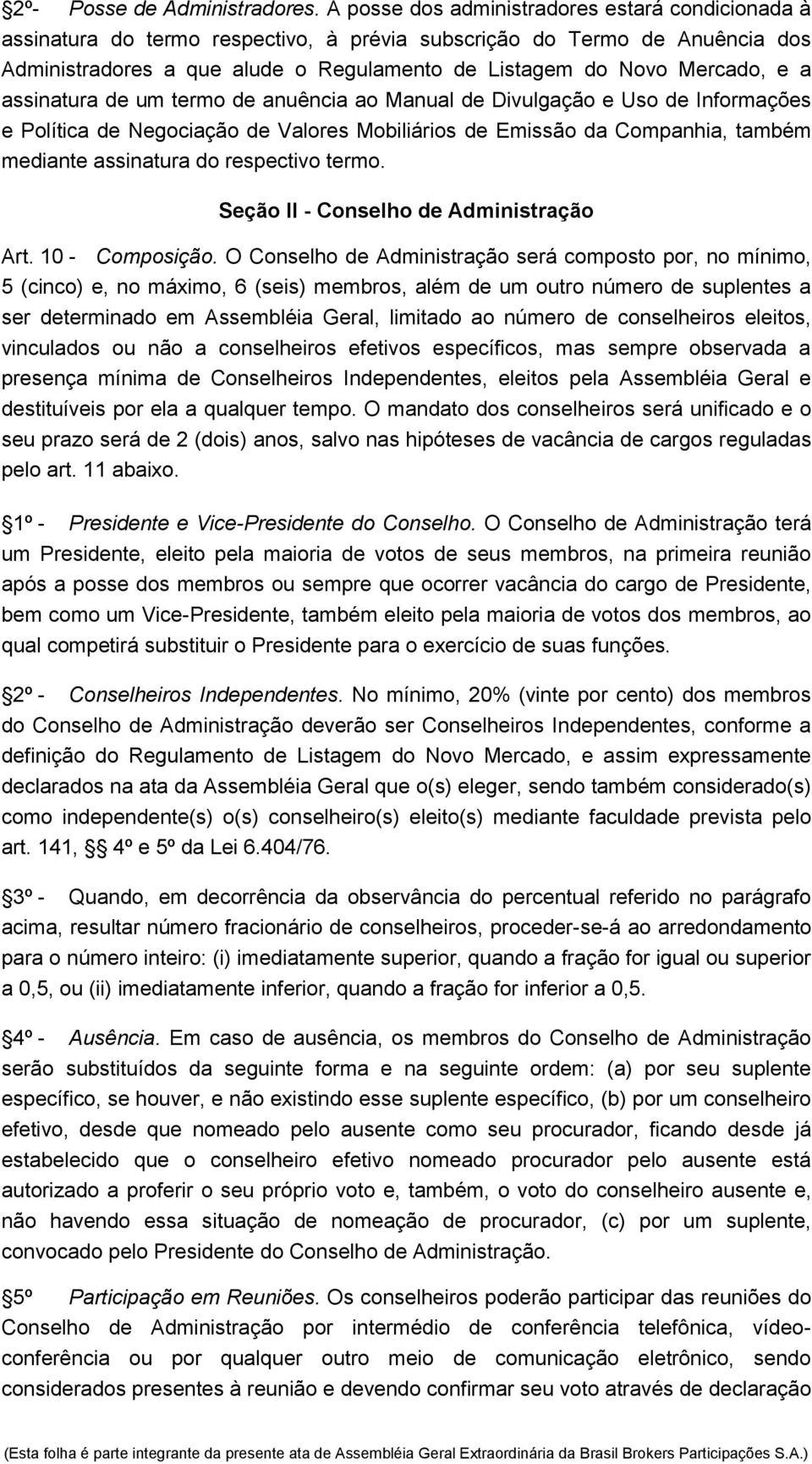 a assinatura de um termo de anuência ao Manual de Divulgação e Uso de Informações e Política de Negociação de Valores Mobiliários de Emissão da Companhia, também mediante assinatura do respectivo