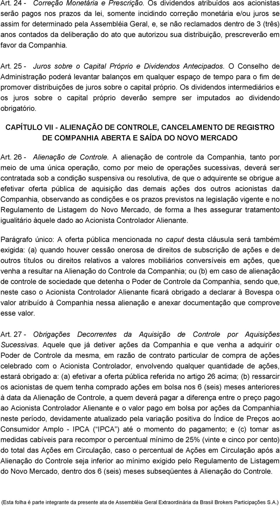 (três) anos contados da deliberação do ato que autorizou sua distribuição, prescreverão em favor da Companhia. Art. 25 - Juros sobre o Capital Próprio e Dividendos Antecipados.