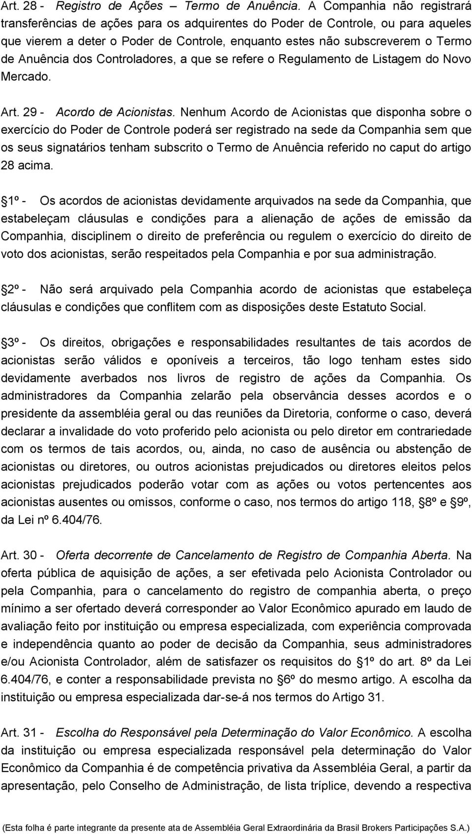 Anuência dos Controladores, a que se refere o Regulamento de Listagem do Novo Mercado. Art. 29 - Acordo de Acionistas.