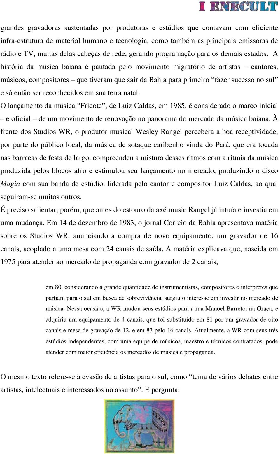 A história da música baiana é pautada pelo movimento migratório de artistas cantores, músicos, compositores que tiveram que sair da Bahia para primeiro fazer sucesso no sul e só então ser