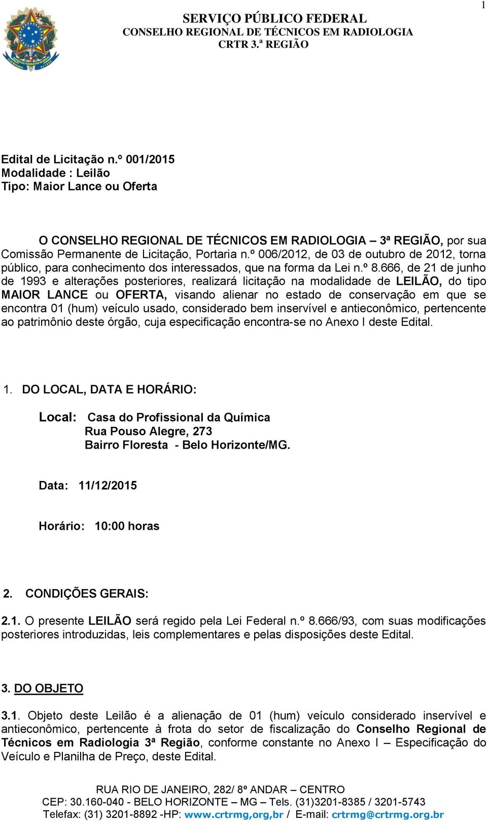 666, de 21 de junho de 1993 e alterações posteriores, realizará licitação na modalidade de LEILÃO, do tipo MAIOR LANCE ou OFERTA, visando alienar no estado de conservação em que se encontra 01 (hum)