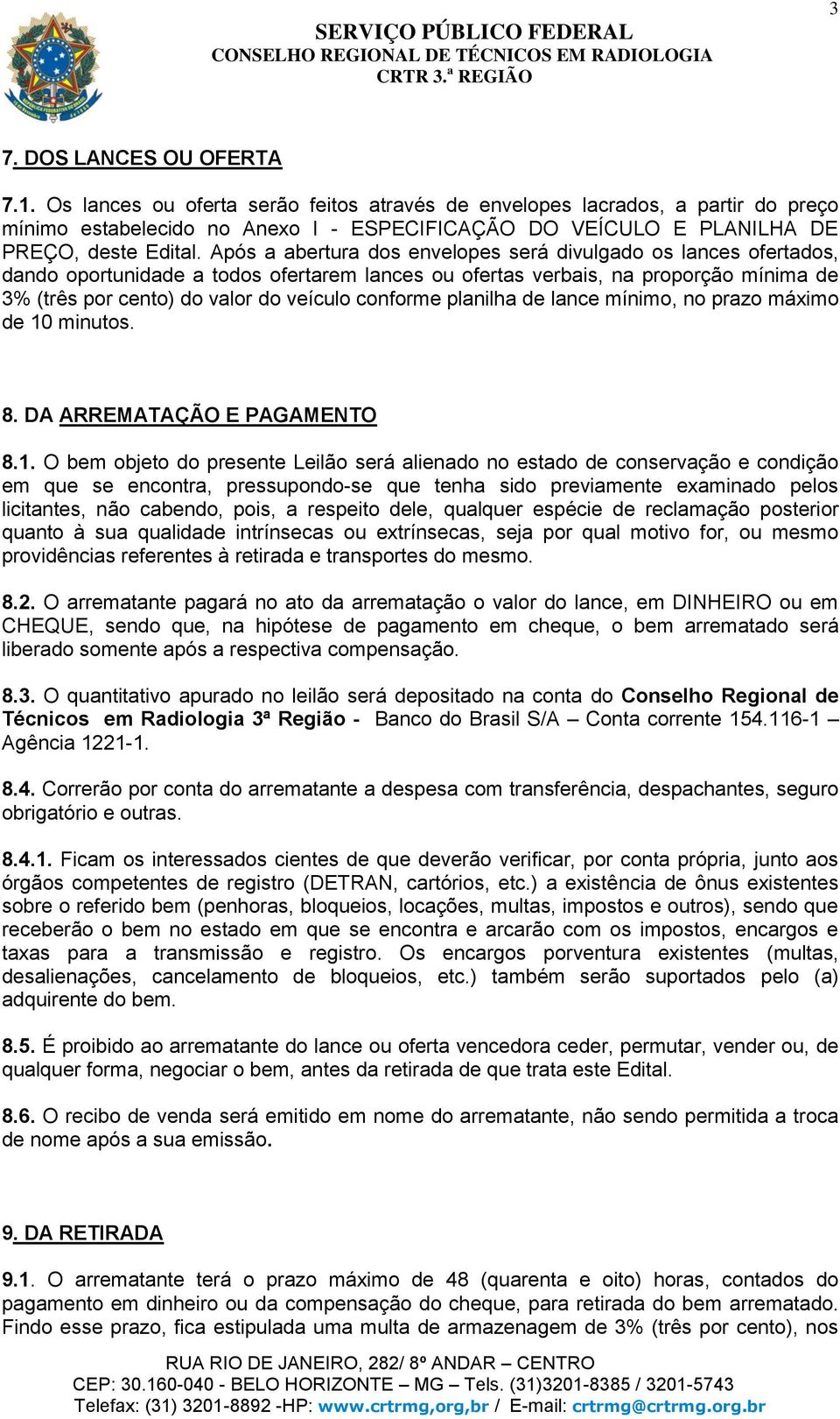 Após a abertura dos envelopes será divulgado os lances ofertados, dando oportunidade a todos ofertarem lances ou ofertas verbais, na proporção mínima de 3% (três por cento) do valor do veículo