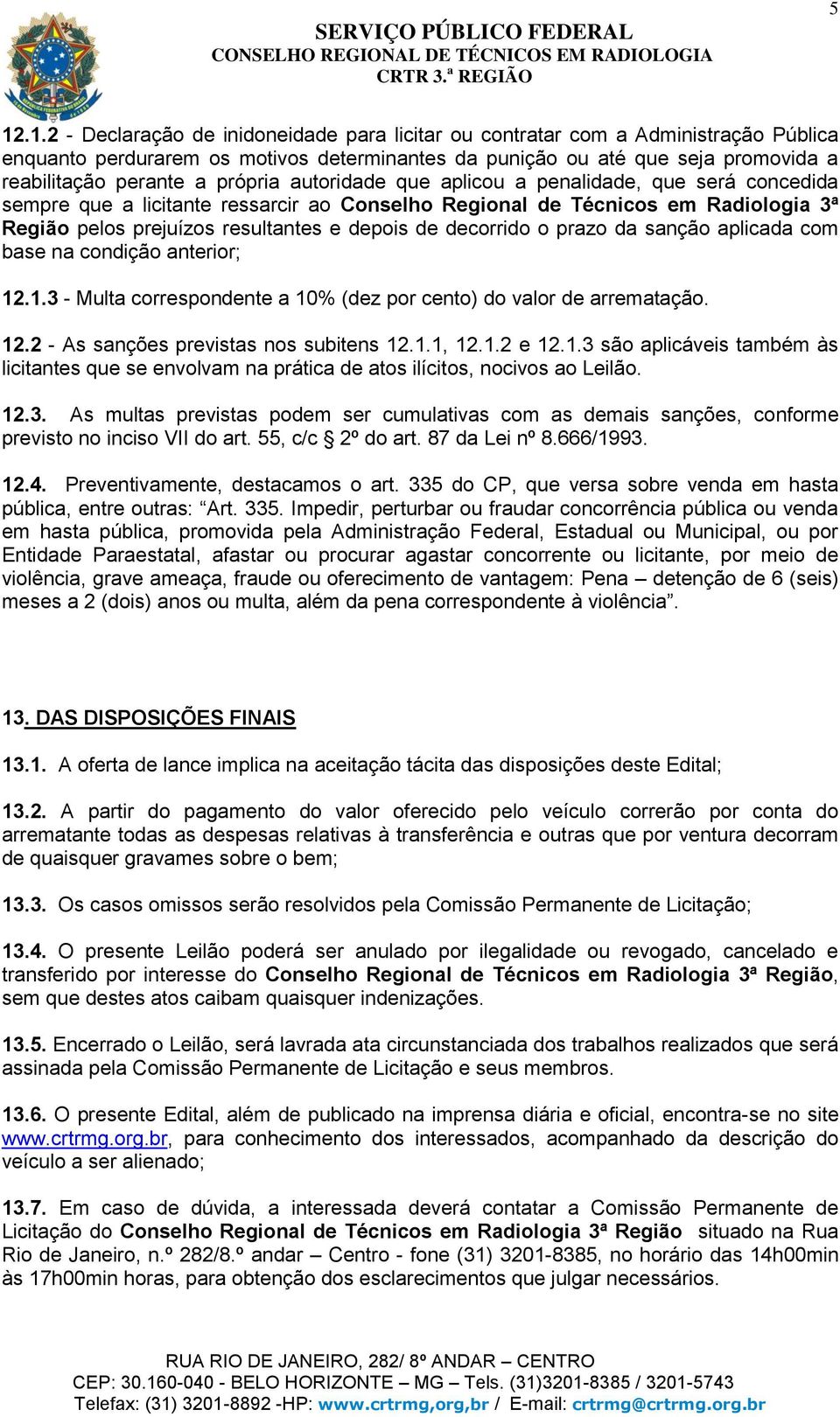 decorrido o prazo da sanção aplicada com base na condição anterior; 12.1.3 - Multa correspondente a 10% (dez por cento) do valor de arrematação. 12.2 - As sanções previstas nos subitens 12.1.1, 12.1.2 e 12.