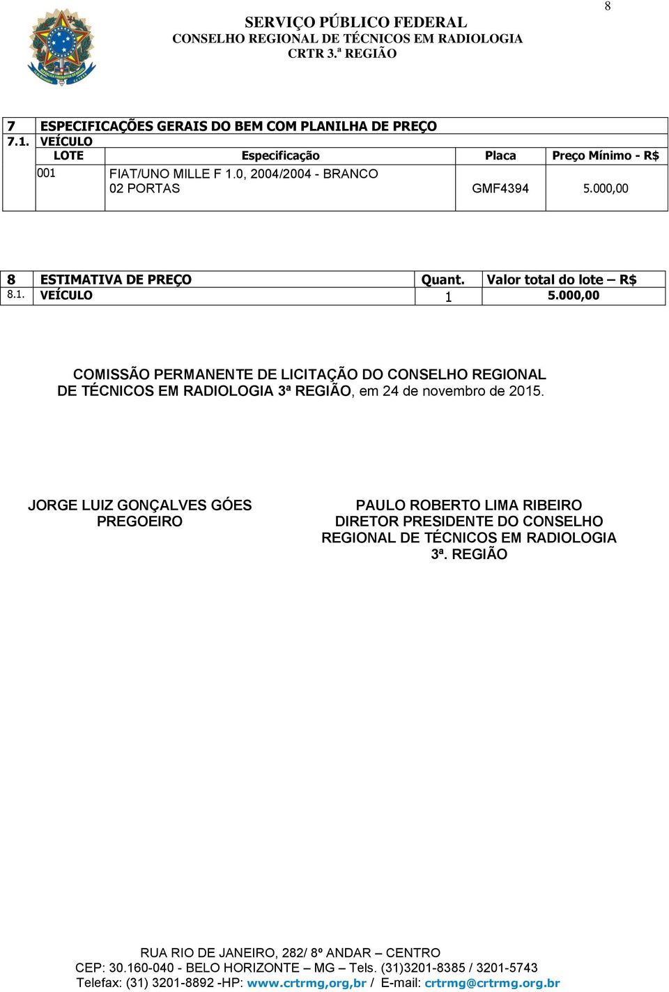 000,00 8 ESTIMATIVA DE PREÇO Quant. Valor total do lote R$ 8.1. VEÍCULO 1 5.