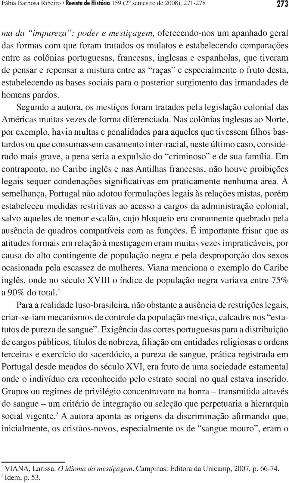 bases sociais para o posterior surgimento das irmandades de homens pardos. Segundo a autora, os mestiços foram tratados pela legislação colonial das Américas muitas vezes de forma diferenciada.