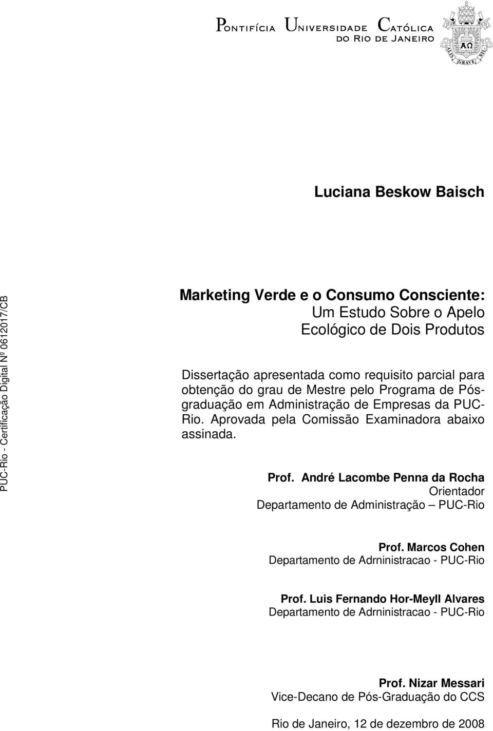Aprovada pela Comissão Examinadora abaixo assinada. Prof. André Lacombe Penna da Rocha Orientador Departamento de Administração PUC-Rio Prof.
