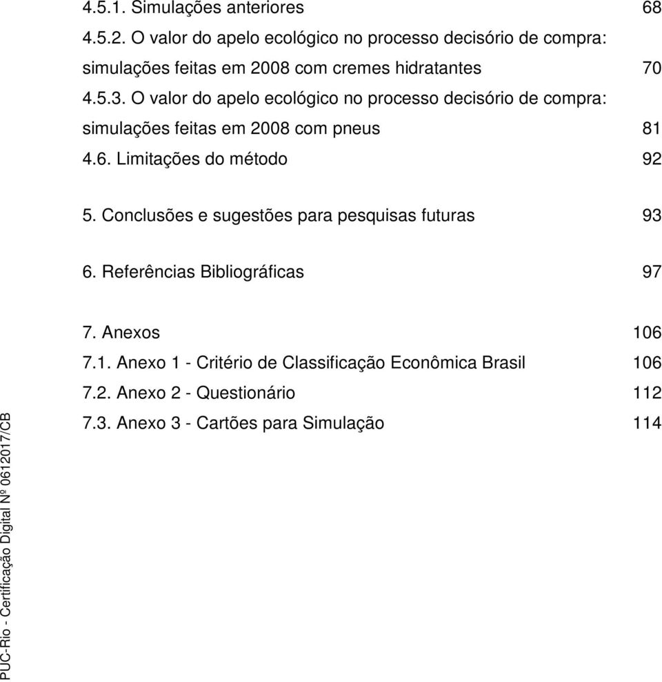 O valor do apelo ecológico no processo decisório de compra: simulações feitas em 2008 com pneus 81 4.6. Limitações do método 92 5.