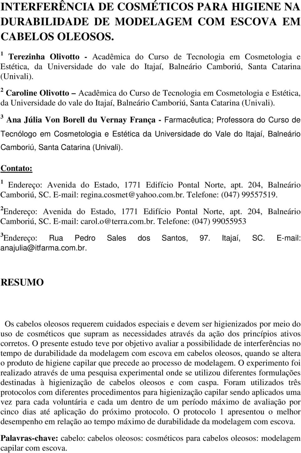 2 Caroline Olivotto Acadêmica do Curso de Tecnologia em Cosmetologia e Estética, da Universidade do vale do Itajaí, Balneário Camboriú, Santa Catarina (Univali).