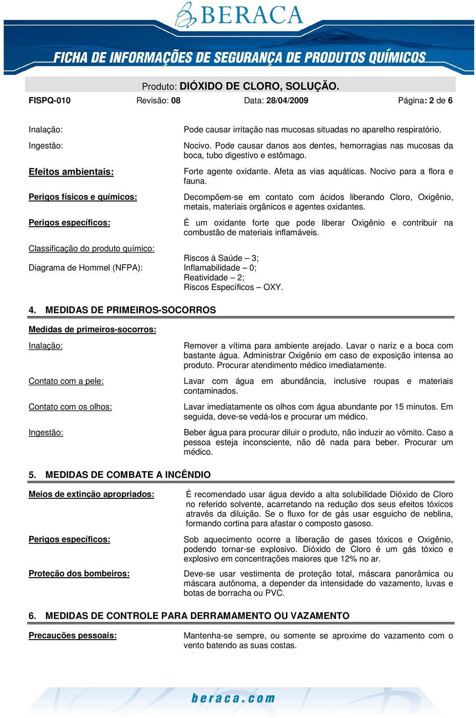 MEDIDAS DE PRIMEIROS-SOCORROS Medidas de primeiros-socorros: Pode causar irritação nas mucosas situadas no aparelho respiratório. Nocivo.