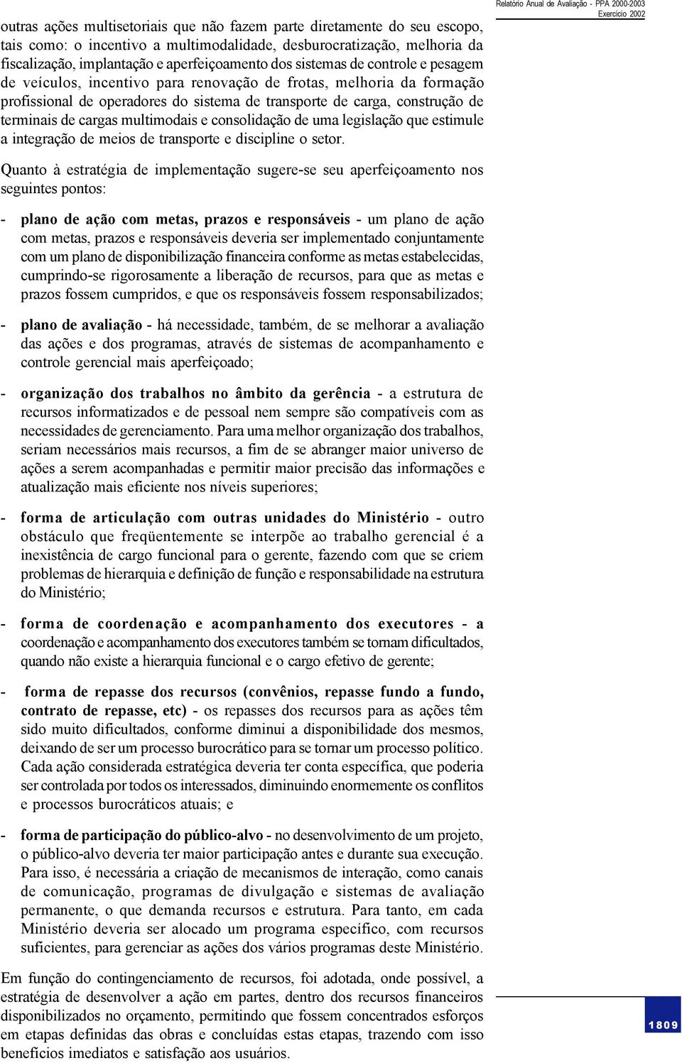 multimodais e consolidação de uma legislação que estimule a integração de meios de transporte e discipline o setor.