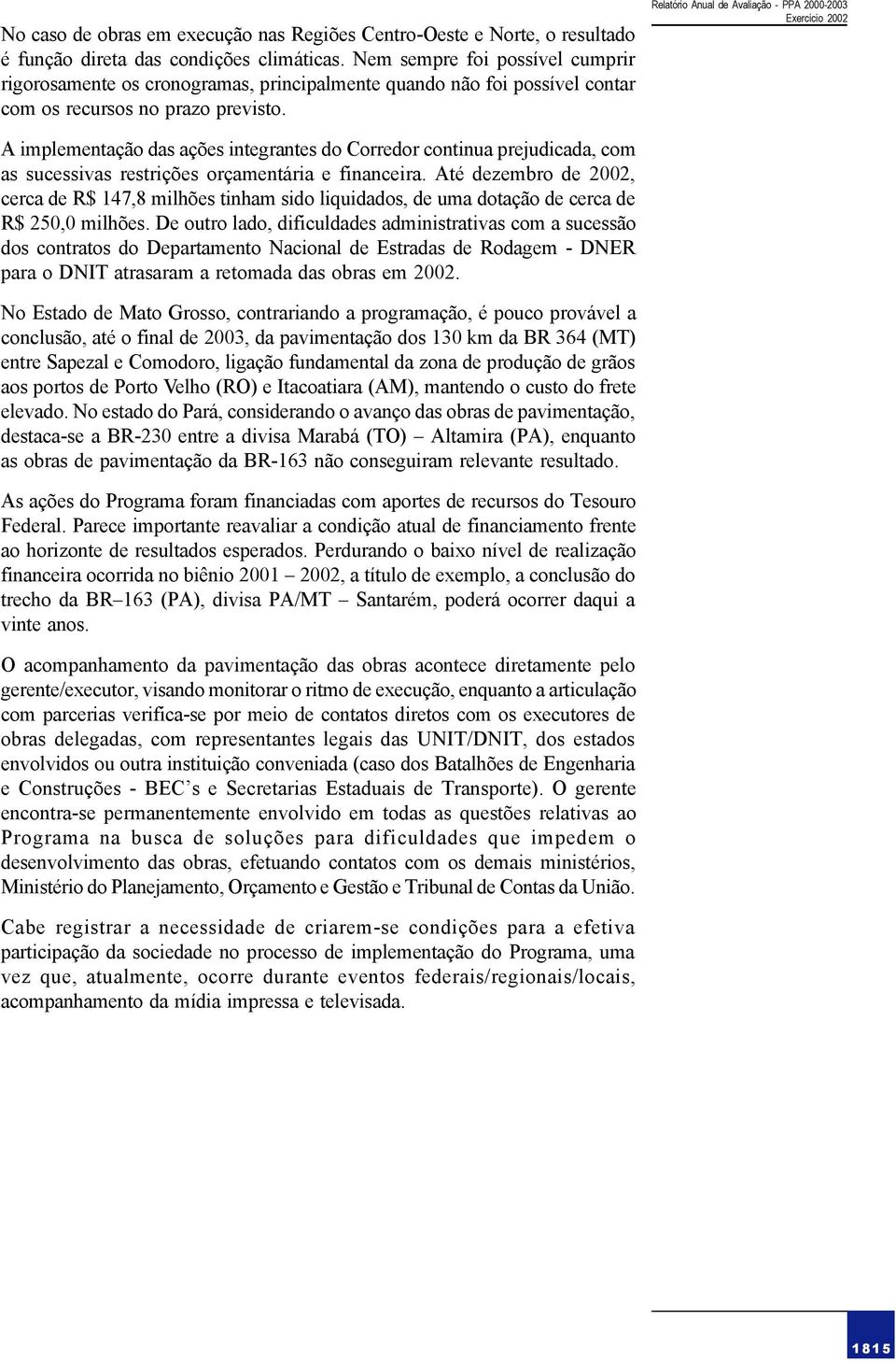 Relatório Anual de Avaliação - PPA 2000-2003 A implementação das ações integrantes do Corredor continua prejudicada, com as sucessivas restrições orçamentária e financeira.