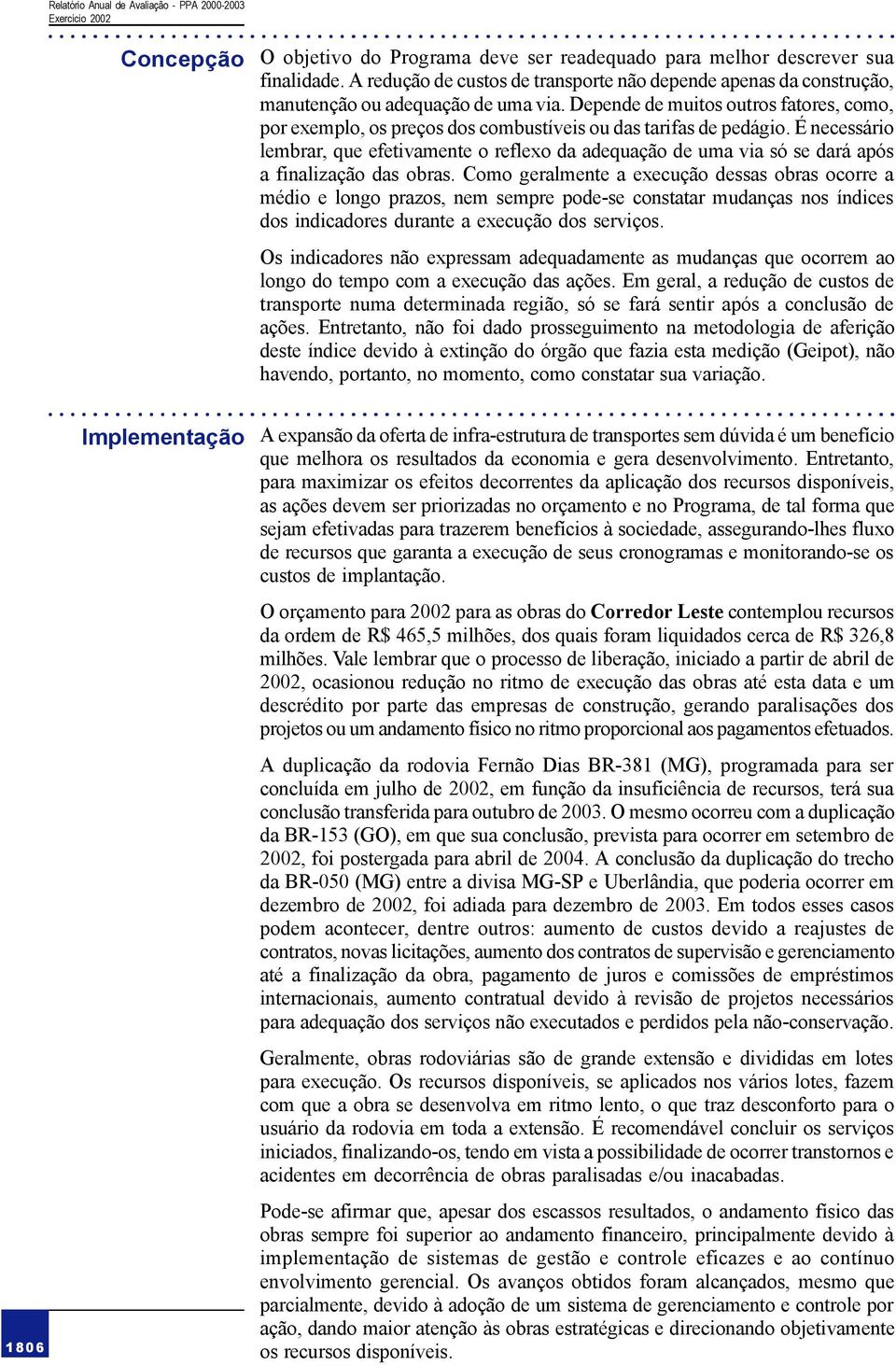 É necessário lembrar, que efetivamente o reflexo da adequação de uma via só se dará após a finalização das obras.