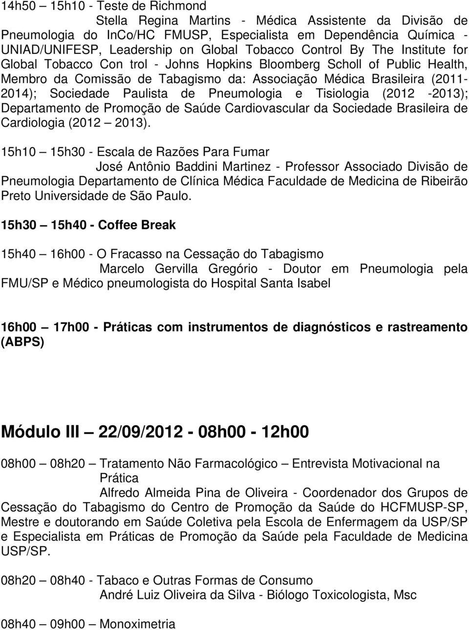 Paulista de Pneumologia e Tisiologia (2012-2013); Departamento de Promoção de Saúde Cardiovascular da Sociedade Brasileira de Cardiologia (2012 2013).