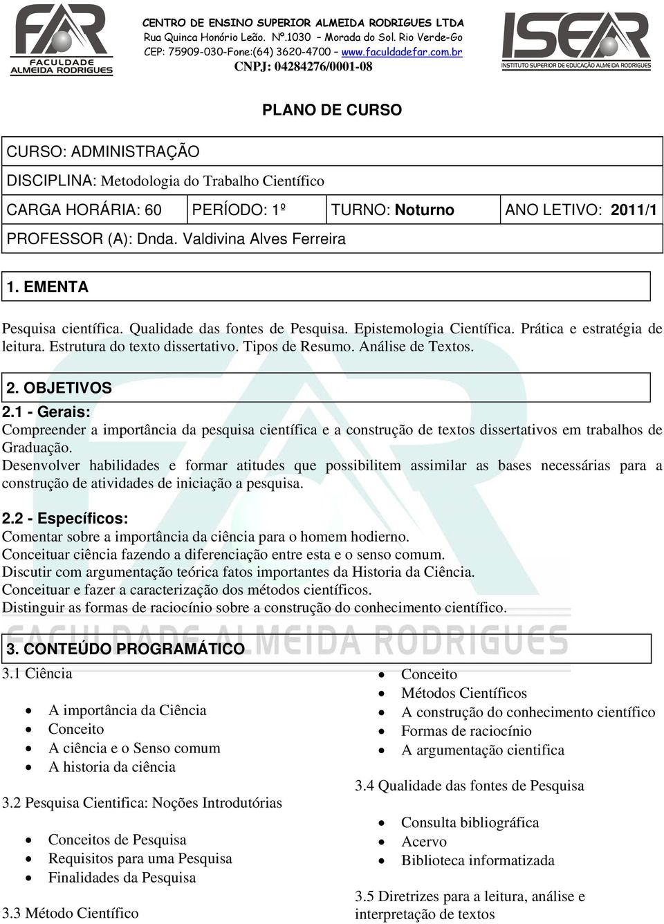 OBJETIVOS 2.1 - Gerais: Compreender a importância da pesquisa científica e a construção de textos dissertativos em trabalhos de Graduação.