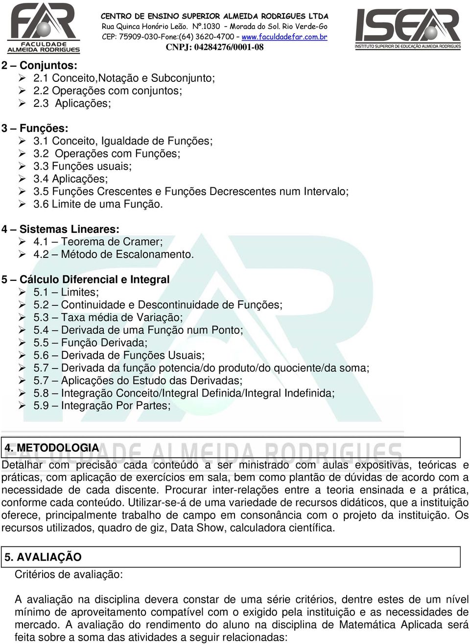 5 Cálculo Diferencial e Integral 5.1 Limites; 5.2 Continuidade e Descontinuidade de Funções; 5.3 Taxa média de Variação; 5.4 Derivada de uma Função num Ponto; 5.5 Função Derivada; 5.