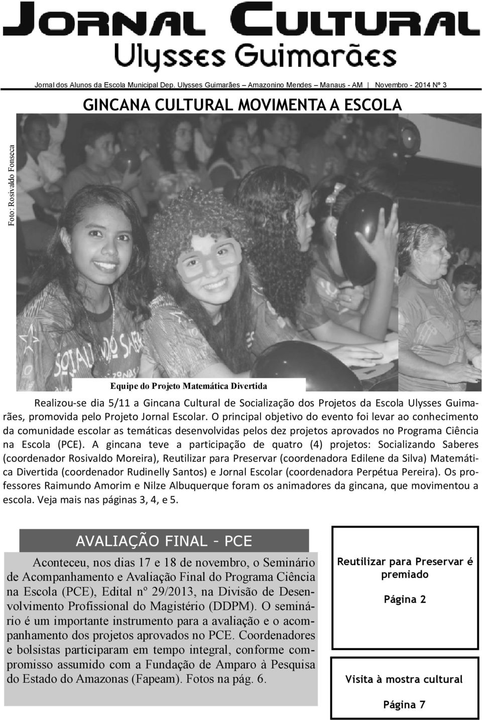 Cultural de Socialização dos Projetos da Escola Ulysses Guimarães, promovida pelo Projeto Jornal Escolar.