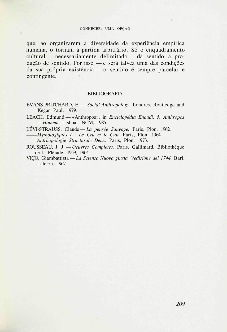 BIBLIOGRAFIA EVANS-PRITCHARD, E. Social Anthropology. Londres, Routledge and Kegan Paul, 1979. LEACH, Edmund «Anthropos», in Enciclopédia Enaudi, 5, Anthropos Homem. Lisboa, INCM, 1985.