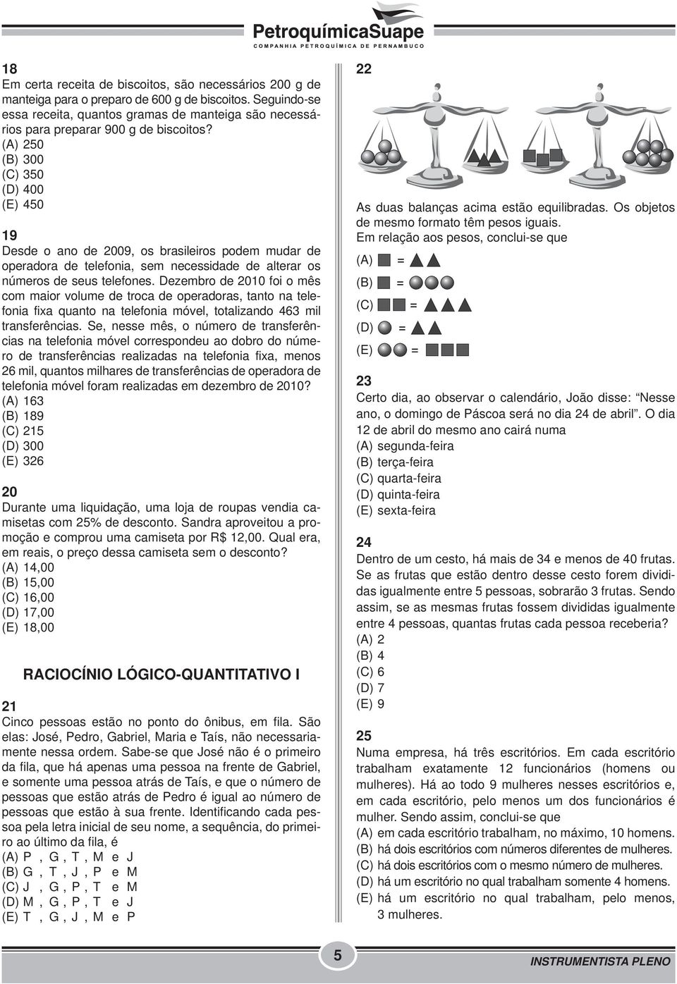 (A) 250 (B) 300 (C) 350 (D) 400 (E) 450 19 Desde o ano de 2009, os brasileiros podem mudar de operadora de telefonia, sem necessidade de alterar os números de seus telefones.