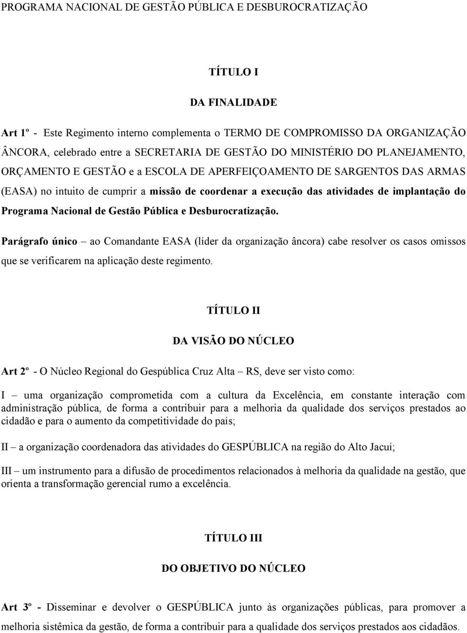 Desburocratização. Parágrafo único ao Comandante EASA (líder da organização âncora) cabe resolver os casos omissos que se verificarem na aplicação deste regimento.