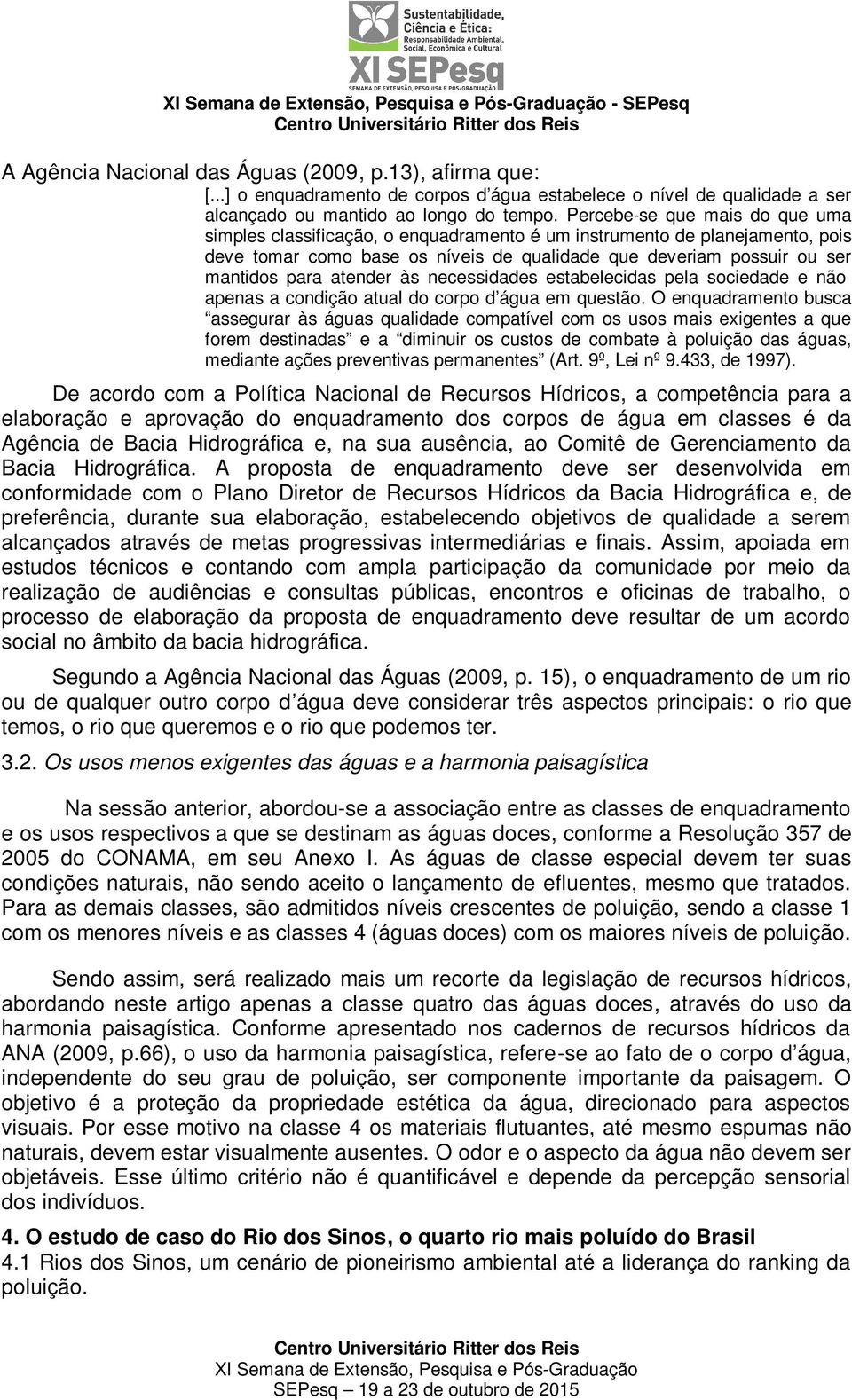 atender às necessidades estabelecidas pela sociedade e não apenas a condição atual do corpo d água em questão.