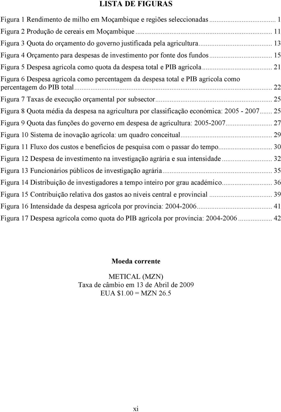 .. 15 Figura 5 Despesa agrícola como quota da despesa total e PIB agrícola... 21 Figura 6 Despesa agrícola como percentagem da despesa total e PIB agrícola como percentagem do PIB total.