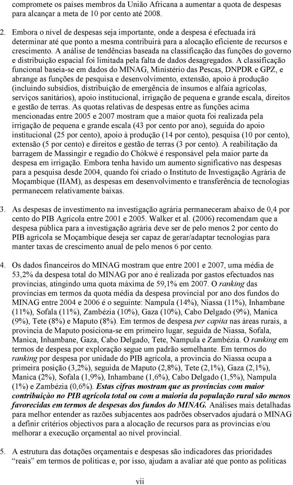 A análise de tendências baseada na classificação das funções do governo e distribuição espacial foi limitada pela falta de dados desagregados.