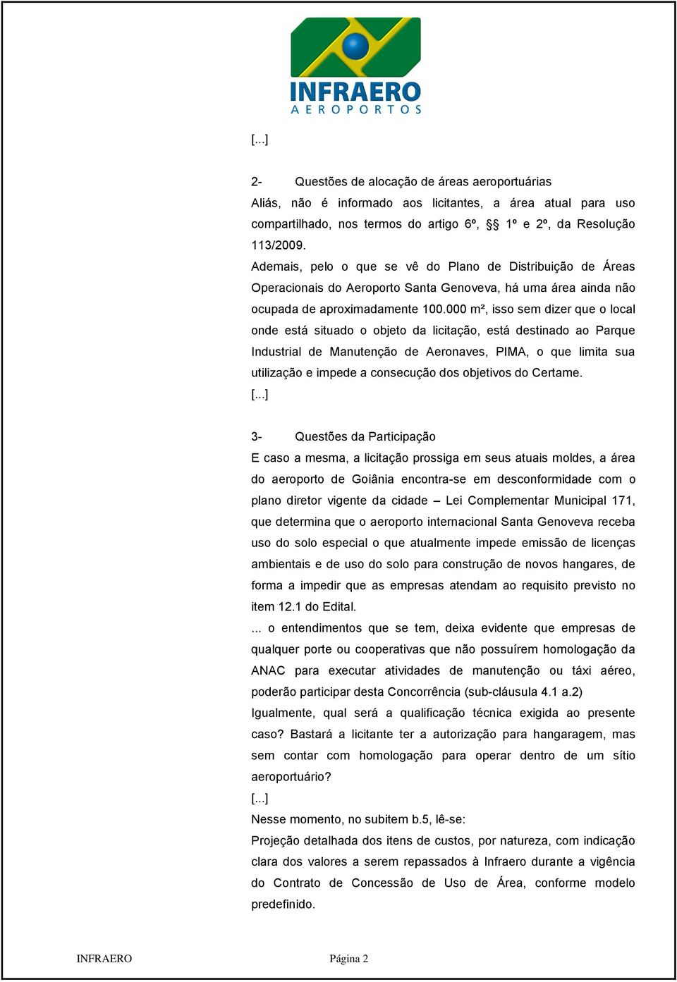 000 m², isso sem dizer que o local onde está situado o objeto da licitação, está destinado ao Parque Industrial de Manutenção de Aeronaves, PIMA, o que limita sua utilização e impede a consecução dos