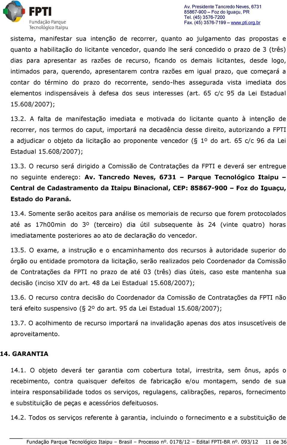 assegurada vista imediata dos elementos indispensáveis à defesa dos seus interesses (art. 65 c/c 95 da Lei Estadual 15.608/20