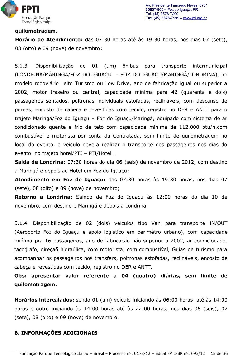 horas, nos dias 07 (sete), 08 (oito) e 09 (nove) de novembro; 5.1.3.