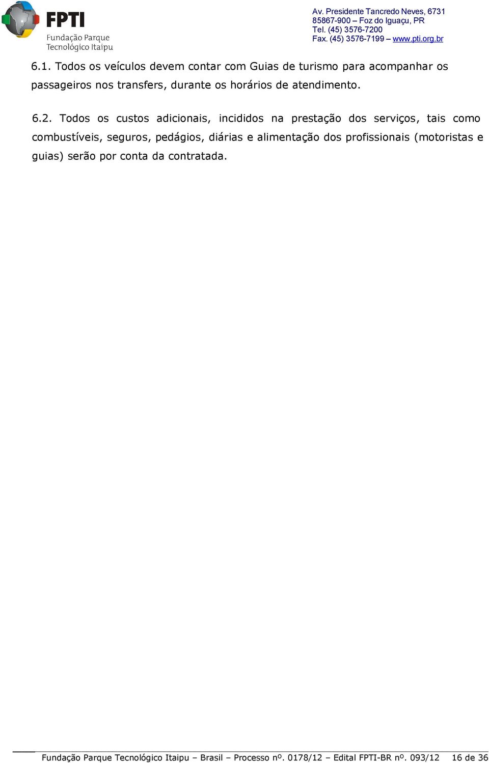 Todos os custos adicionais, incididos na prestação dos serviços, tais como combustíveis, seguros, pedágios,