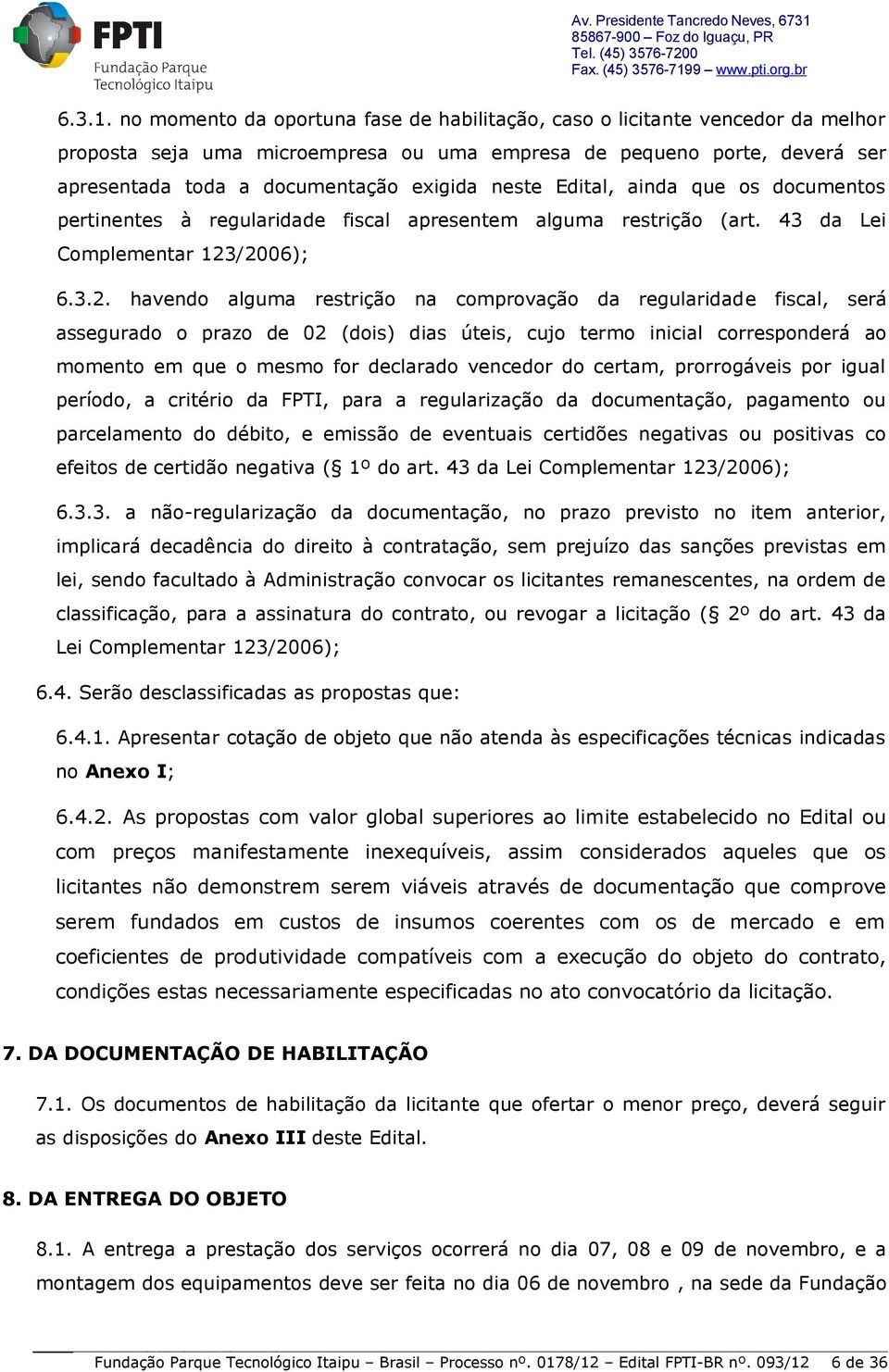 neste Edital, ainda que os documentos pertinentes à regularidade fiscal apresentem alguma restrição (art. 43 da Lei Complementar 123