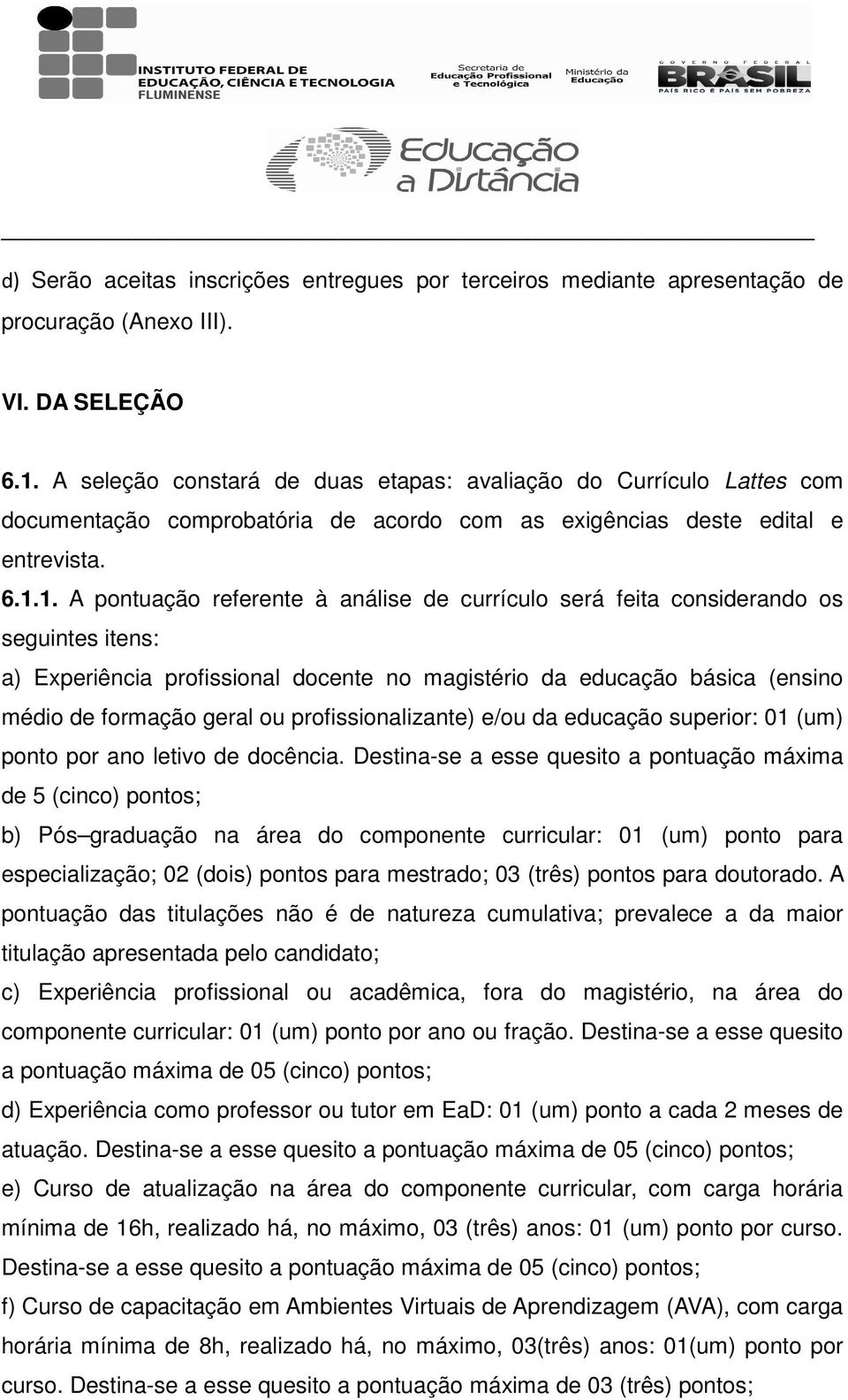 1. A pontuação referente à análise de currículo será feita considerando os seguintes itens: a) Experiência profissional docente no magistério da educação básica (ensino médio de formação geral ou