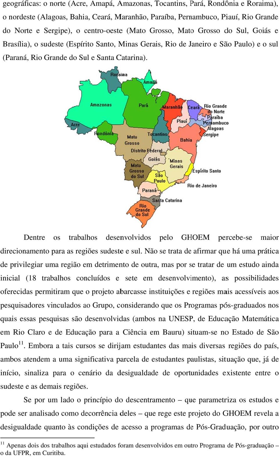 Dentre os trabalhos desenvolvidos pelo GHOEM percebe-se maior direcionamento para as regiões sudestee e sul.