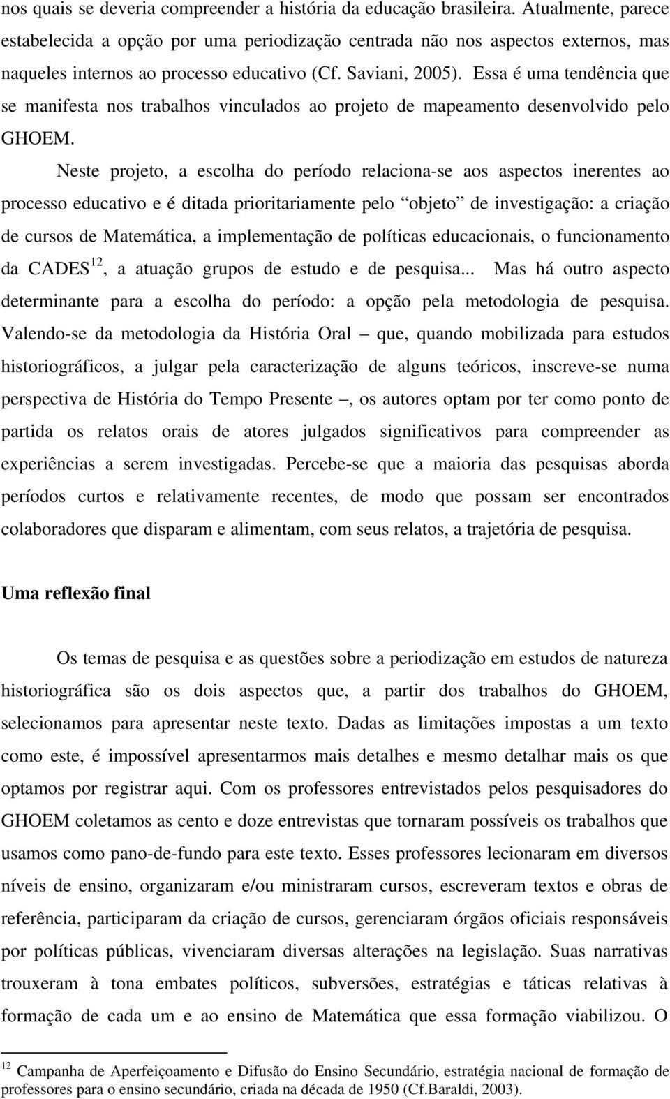 Essa é uma tendência que se manifesta nos trabalhos vinculados ao projeto de mapeamento desenvolvido pelo GHOEM.