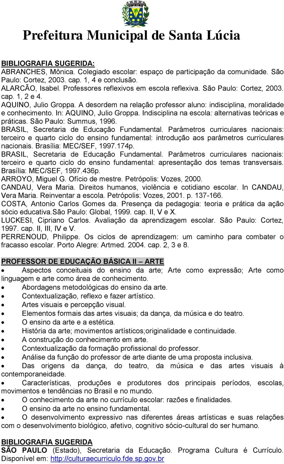 In: AQUINO, Julio Groppa. Indisciplina na escola: alternativas teóricas e práticas. São Paulo: Summus, 1996. BRASIL, Secretaria de Educação Fundamental.