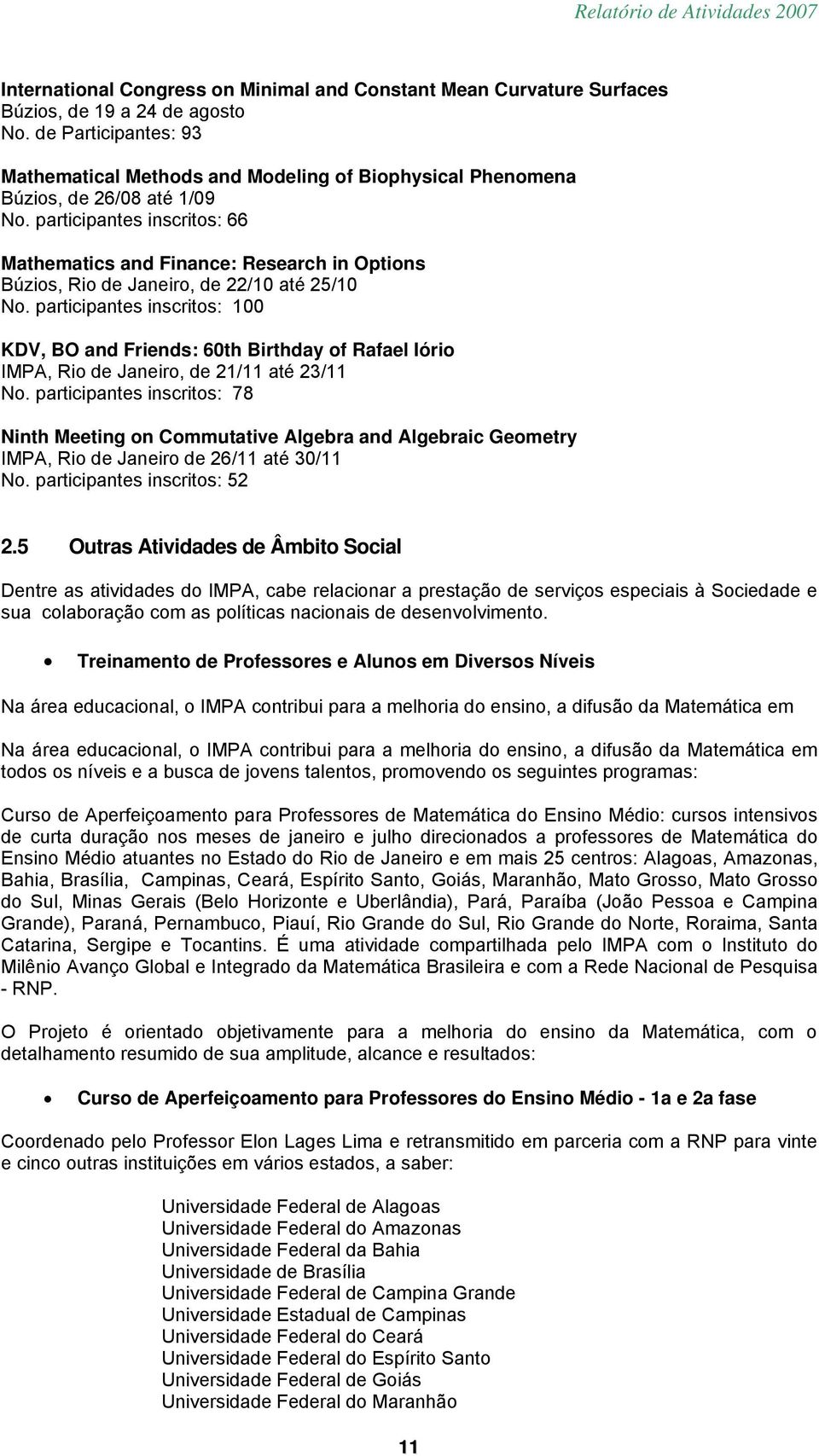 participantes inscritos: 66 Mathematics and Finance: Research in Options Búzios, Rio de Janeiro, de 22/10 até 25/10 No.